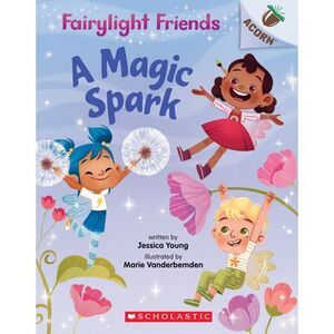 A Magic Spark: An Acorn Book (Fairylight Friends #1): Volume 1 -- Jessica Young
